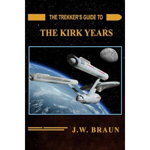 Braun The Trekker's Guide to the Kirk Years Braun The Trekker's Guide to the Kirk Years