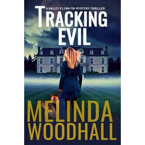 Woodhall, Melinda Tracking Evil: A Bailey Flynn FBI Mystery Thriller Book Seven: 7 Woodhall, Melinda Tracking Evil: A Bailey Flynn FBI Mystery Thriller Book Seven: 7