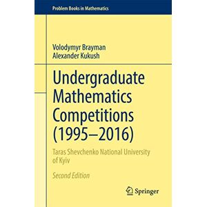 Brayman, Volodymyr Undergraduate Mathematics Competitions (1995–2016): Taras Shevchenko National University of Kyiv (Problem Books in Mathematics) Brayman, Volodymyr Undergraduate Mathematics Competitions (1995–2016): Taras Shevchenko National University of Kyiv (Problem Books in Mathematics)