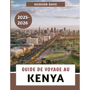 Dave, Hudson Guide De Voyage Au Kenya 2025-2026: Votre exploration complète de la nature, du patrimoine, des trésors secrets et des expériences mémorables Dave, Hudson Guide De Voyage Au Kenya 2025-2026: Votre exploration complète de la nature, du patrimoine, des trésors secrets et des expériences mémorables