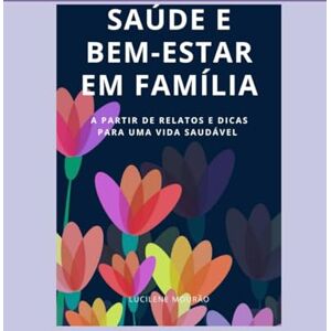 Mourao, Lucilene SAÚDE E BEM-ESTAR EM FAMILIA: a partir de Relatos e Dicas para uma Vida Saudável Mourao, Lucilene SAÚDE E BEM-ESTAR EM FAMILIA: a partir de Relatos e Dicas para uma Vida Saudável