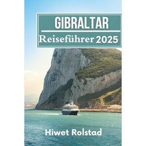 Rolstad, Hiwet Gibraltar Reiseführer 2025: Wo Kontinente auf Geschichte, Klippen und Kultur treffen Rolstad, Hiwet Gibraltar Reiseführer 2025: Wo Kontinente auf Geschichte, Klippen und Kultur treffen