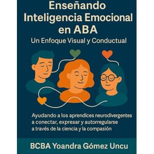 Gomez Uncu, BCBA Yoandra Enseñando Inteligencia Emocional en ABA Un Enfoque Visual y Conductual: Ayudando a los aprendices neurodivergentes a conectar, expresar y autorregularse a través de la ciencia y la compasión Gomez Uncu, BCBA Yoandra Enseñando Inteligencia Emocional en ABA Un Enfoque Visual y Conductual: Ayudando a los aprendices neurodivergentes a conectar, expresar y autorregularse a través de la ciencia y la compasión