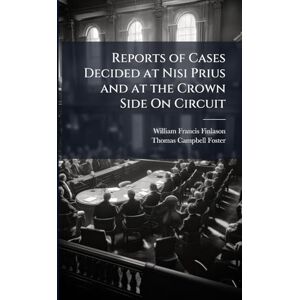 Finlason, William Francis Reports of Cases Decided at Nisi Prius and at the Crown Side On Circuit Finlason, William Francis Reports of Cases Decided at Nisi Prius and at the Crown Side On Circuit