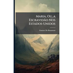 de Beaumont, Gustave Maria, Ou, a Escravidão Nos Estados-Unidos de Beaumont, Gustave Maria, Ou, a Escravidão Nos Estados-Unidos
