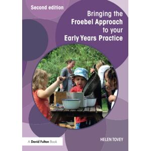 Tovey, Helen Bringing the Froebel Approach to your Early Years Practice (Bringing ... to your Early Years Practice) Tovey, Helen Bringing the Froebel Approach to your Early Years Practice (Bringing ... to your Early Years Practice)