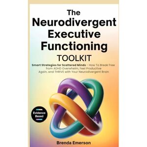 Emerson, Brenda The Neurodivergent Executive Functioning Toolkit: Smart Strategies for Scattered Minds How To Break Free from ADHD Overwhelm, Feel Productive Again, and Thrive With Your Neurodivergent Brain Emerson, Brenda The Neurodivergent Executive Functioning Toolkit: Smart Strategies for Scattered Minds How To Break Free from ADHD Overwhelm, Feel Productive Again, and Thrive With Your Neurodivergent Brain