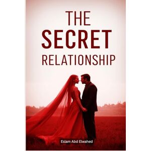 Abd Elwahed, Eslam The Secret Relationship: 100 True Stories of Hidden Love and Lies (Love and Relationships) Abd Elwahed, Eslam The Secret Relationship: 100 True Stories of Hidden Love and Lies (Love and Relationships)
