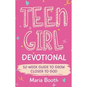 Booth, Maria Teen Girl Devotional: 52-Week Guide to Grow Closer to God Booth, Maria Teen Girl Devotional: 52-Week Guide to Grow Closer to God