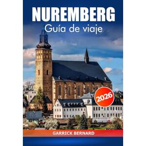 Bernard, Garrick Núremberg Guía de viaje 2026: Descubra las atracciones de Baviera, las gemas ocultas, la cocina local, las experiencias culturales, los consejos esenciales y los aventureros en Alemania Bernard, Garrick Núremberg Guía de viaje 2026: Descubra las atracciones de Baviera, las gemas ocultas, la cocina local, las experiencias culturales, los consejos esenciales y los aventureros en Alemania