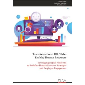 Kumar, A. Arun Transformational HR: Web Enabled Human Resources: Leveraging Digital Platforms to Redefine Human Resource Strategies and Employee Engagement Kumar, A. Arun Transformational HR: Web Enabled Human Resources: Leveraging Digital Platforms to Redefine Human Resource Strategies and Employee Engagement