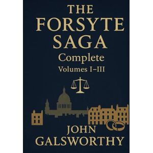 GALSWORTHY, JOHN The Forsyte Saga: Complete Volumes I-III GALSWORTHY, JOHN The Forsyte Saga: Complete Volumes I-III