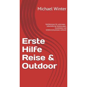 Winter, Michael Erste Hilfe Reise & Outdoor: Notfallwissen für unterwegs – Soforthilfe bei Verletzungen, Krankheiten und Gefahrensituationen weltweit Winter, Michael Erste Hilfe Reise & Outdoor: Notfallwissen für unterwegs – Soforthilfe bei Verletzungen, Krankheiten und Gefahrensituationen weltweit
