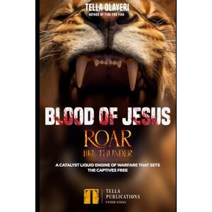 Olayeri, Tella Blood Of Jesus Roar Like Thunder: A Catalyst Liquid Engine Of Warfare That Sets The Captives Free (Praying the Blood of Jesus) Olayeri, Tella Blood Of Jesus Roar Like Thunder: A Catalyst Liquid Engine Of Warfare That Sets The Captives Free (Praying the Blood of Jesus)