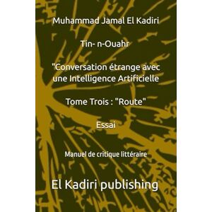 El Kadiri, Muhammad Jamal Tin- n-Ouahr: "Conversation étrange avec une Intelligence Artificielle": Manuel de critique littéraire Tome 3 : "Route El Kadiri, Muhammad Jamal Tin- n-Ouahr: "Conversation étrange avec une Intelligence Artificielle": Manuel de critique littéraire Tome 3 : "Route