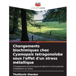 Shankar, Thutikurla Changements biochimiques chez Cyamopsis tetragonoloba sous l'effet d'un stress métallique: Changements biochimiques et réactions antioxydantes d'adaptation au stress Shankar, Thutikurla Changements biochimiques chez Cyamopsis tetragonoloba sous l'effet d'un stress métallique: Changements biochimiques et réactions antioxydantes d'adaptation au stress