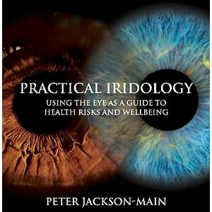 Jackson Practical Iridology: Using the Eye as a Guide to Health Risks and Wellbeing Jackson Practical Iridology: Using the Eye as a Guide to Health Risks and Wellbeing