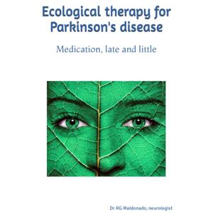 Maldonado, Dr Rafael Gonzalez Ecological therapy for Parkinson's disease: Medication, late and little Maldonado, Dr Rafael Gonzalez Ecological therapy for Parkinson's disease: Medication, late and little