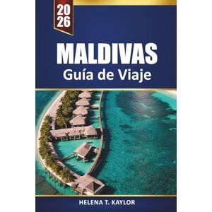 Kaylor, Helena T. Maldivas Guía De Viaje 2026: Explore islas ocultas, resorts de lujo, bungalows sobre el agua y lugares para bucear para disfrutar de las mejores vacaciones Kaylor, Helena T. Maldivas Guía De Viaje 2026: Explore islas ocultas, resorts de lujo, bungalows sobre el agua y lugares para bucear para disfrutar de las mejores vacaciones