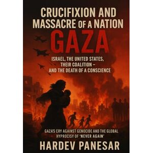 Panesar, Hardev Crucifixion and Massacre of a Nation GAZA: Israel, The United States, Their Coalition And The Death of a Conscience Panesar, Hardev Crucifixion and Massacre of a Nation GAZA: Israel, The United States, Their Coalition And The Death of a Conscience