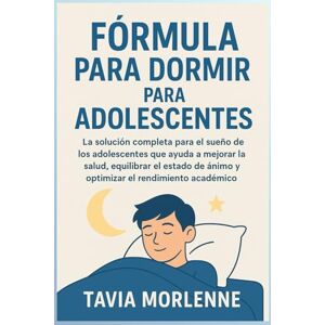 MORLENNE, TAVIA FÓRMULA PARA DORMIR PARA ADOLESCENTES: La solución completa para el sueño de los adolescentes que ayuda a mejorar la salud, equilibrar el estado de ánimo y optimizar el rendimiento académico. MORLENNE, TAVIA FÓRMULA PARA DORMIR PARA ADOLESCENTES: La solución completa para el sueño de los adolescentes que ayuda a mejorar la salud, equilibrar el estado de ánimo y optimizar el rendimiento académico.