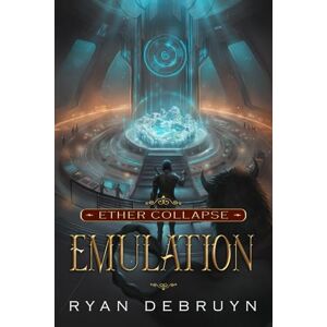 DeBruyn, Ryan Emulation: A Post-Apocalyptic LitRPG (Ether Collapse) DeBruyn, Ryan Emulation: A Post-Apocalyptic LitRPG (Ether Collapse)