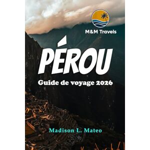 Mateo, Madison L. PÉROU Guide de voyage 2026: Explorez les merveilles de l'Amérique du Sud Votre guide essentiel des ruines antiques, de la culture dynamique et des paysages à couper le souffle Mateo, Madison L. PÉROU Guide de voyage 2026: Explorez les merveilles de l'Amérique du Sud Votre guide essentiel des ruines antiques, de la culture dynamique et des paysages à couper le souffle