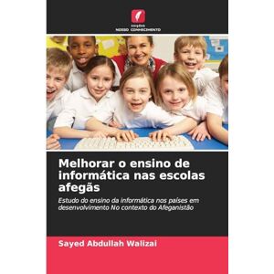 Walizai, Sayed Abdullah Melhorar o ensino de informática nas escolas afegãs: Estudo do ensino da informática nos países em desenvolvimento No contexto do Afeganistão Walizai, Sayed Abdullah Melhorar o ensino de informática nas escolas afegãs: Estudo do ensino da informática nos países em desenvolvimento No contexto do Afeganistão