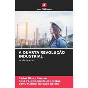 Rios - Campos, Carlos A Quarta Revolução Industrial: INDÚSTRIA 4.0 Rios - Campos, Carlos A Quarta Revolução Industrial: INDÚSTRIA 4.0