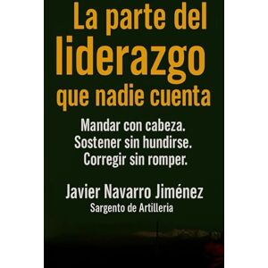 navarro jiménez, javier La parte del liderazgo que nadie cuenta: Diez verdades incómodas sobre el liderazgo que no te enseñan en ninguna academia navarro jiménez, javier La parte del liderazgo que nadie cuenta: Diez verdades incómodas sobre el liderazgo que no te enseñan en ninguna academia