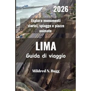 Bugg, Mildred N. LIMA Guida di viaggio 2026: Esplora monumenti storici, spiagge e piazze animate Bugg, Mildred N. LIMA Guida di viaggio 2026: Esplora monumenti storici, spiagge e piazze animate
