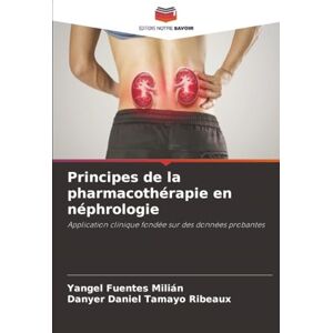 Fuentes Milián, Yangel Principes de la pharmacothérapie en néphrologie: Application clinique fondée sur des données probantes Fuentes Milián, Yangel Principes de la pharmacothérapie en néphrologie: Application clinique fondée sur des données probantes