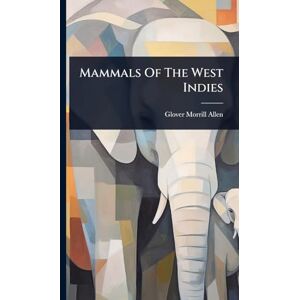 Allen, Glover Morrill Mammals Of The West Indies Allen, Glover Morrill Mammals Of The West Indies