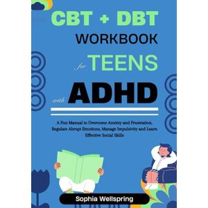 Wellspring(PsyD), Sophia CBT + DBT Workbook For Teens With ADHD: A Fun Manual for Teenagers to Overcome Anxiety and Frustration, Regulate Abrupt Emotions, Manage Impulsivity ... and Mental Health Improvement Series) Wellspring(PsyD), Sophia CBT + DBT Workbook For Teens With ADHD: A Fun Manual for Teenagers to Overcome Anxiety and Frustration, Regulate Abrupt Emotions, Manage Impulsivity ... and Mental Health Improvement Series)