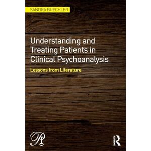 Buechler, Sandra Understanding and Treating Patients in Clinical Psychoanalysis: Lessons from Literature (Psychoanalysis in a New Key Book Series) Buechler, Sandra Understanding and Treating Patients in Clinical Psychoanalysis: Lessons from Literature (Psychoanalysis in a New Key Book Series)