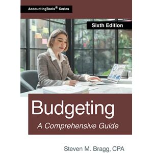 Bragg, Steven M. Budgeting: Sixth Edition Bragg, Steven M. Budgeting: Sixth Edition