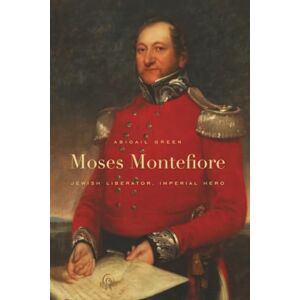 Green Moses Montefiore: Jewish Liberator, Imperial Hero Green Moses Montefiore: Jewish Liberator, Imperial Hero