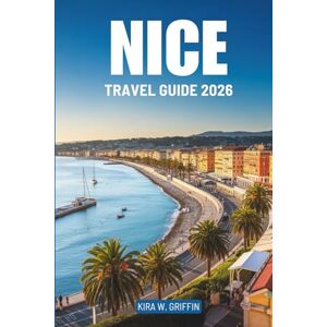 Griffin NICE TRAVEL GUIDE 2026: Experience the Coastal Beauty and Culture of France Griffin NICE TRAVEL GUIDE 2026: Experience the Coastal Beauty and Culture of France