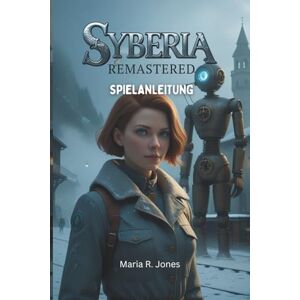 Jones, Maria R. SYBERIA REMASTERED SPIELANLEITUNG: Tauche tief ein in die fesselnde Welt von Syberia Remastered, ihre komplizierten Rätsel und Meisterstrategien für Gelegenheits-Enthusiasten und Hardcore-Sammler Jones, Maria R. SYBERIA REMASTERED SPIELANLEITUNG: Tauche tief ein in die fesselnde Welt von Syberia Remastered, ihre komplizierten Rätsel und Meisterstrategien für Gelegenheits-Enthusiasten und Hardcore-Sammler