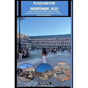 Ray, Patrick PLAZA MAYOR REISEFÜHRER 2025: Explore the World’s Hidden Gems Like Never Before,Your Ultimate Travel Companion for Culture, Cuisine & Adventure (GLOBAL TRAVEL GUIDES SERIES) Ray, Patrick PLAZA MAYOR REISEFÜHRER 2025: Explore the World’s Hidden Gems Like Never Before,Your Ultimate Travel Companion for Culture, Cuisine & Adventure (GLOBAL TRAVEL GUIDES SERIES)