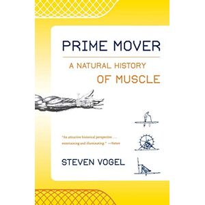 Vogel, Steven Prime Mover: A Natural History of Muscle Vogel, Steven Prime Mover: A Natural History of Muscle