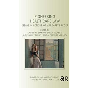 Pioneering Healthcare Law: Essays in Honour of Margaret Brazier (Biomedical Law and Ethics Library) Pioneering Healthcare Law: Essays in Honour of Margaret Brazier (Biomedical Law and Ethics Library)