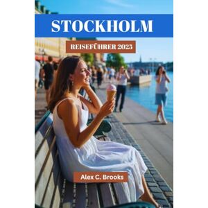 Brooks, Alex C. STOCKHOLM REISEFÜHRER 2025: Entdecken Sie berühmte Sehenswürdigkeiten, kulturelle Erlebnisse und lokale Unterhaltung in Schwedens Hauptstadt Brooks, Alex C. STOCKHOLM REISEFÜHRER 2025: Entdecken Sie berühmte Sehenswürdigkeiten, kulturelle Erlebnisse und lokale Unterhaltung in Schwedens Hauptstadt