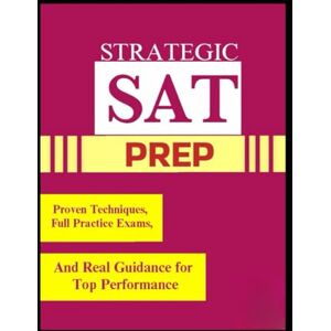 Stephen, Mannolini Strategic SAT Prep: Proven Techniques, Full Practice Exams, and Real Guidance for Top Performance Stephen, Mannolini Strategic SAT Prep: Proven Techniques, Full Practice Exams, and Real Guidance for Top Performance