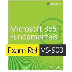 Zacker, Craig Microsoft 365 Fundamentals Exam Ref MS-900 Zacker, Craig Microsoft 365 Fundamentals Exam Ref MS-900