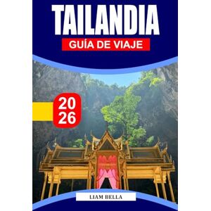 BELLA, LIAM TAILANDIA GUÍA DE VIAJE 2026: Tierra de sonrisas y maravillas: Explora la rica cultura, las playas tropicales y las vibrantes ciudades de Tailandia BELLA, LIAM TAILANDIA GUÍA DE VIAJE 2026: Tierra de sonrisas y maravillas: Explora la rica cultura, las playas tropicales y las vibrantes ciudades de Tailandia