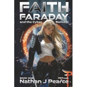 Pearce, Nathan J Faith Faraday and the Cyber Samurai: A cyberpunk techno-thriller of rogue AI, empathy, and action in 2076 Tokyo Pearce, Nathan J Faith Faraday and the Cyber Samurai: A cyberpunk techno-thriller of rogue AI, empathy, and action in 2076 Tokyo