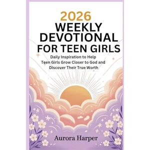 Harper, Aurora 2026 WEEKLY DEVOTIONAL FOR TEEN GIRLS: Daily Inspiration to Help Teen Girls Grow Closer to God and Discover Their True Worth Harper, Aurora 2026 WEEKLY DEVOTIONAL FOR TEEN GIRLS: Daily Inspiration to Help Teen Girls Grow Closer to God and Discover Their True Worth