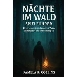 Collins, Pamela R 99 Nächte im Wald Spielführer: Expertentaktiken, Speedrun-Wege, Beutekarten und Teamstrategien Collins, Pamela R 99 Nächte im Wald Spielführer: Expertentaktiken, Speedrun-Wege, Beutekarten und Teamstrategien