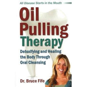 Bruce N.D. Fife Oil Pulling Therapy: Detoxifying & Healing the Body Through Oral Cleansing Bruce N.D. Fife Oil Pulling Therapy: Detoxifying & Healing the Body Through Oral Cleansing
